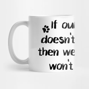 If Our Dog Doesn't Like You, Then We Probably Won't Either. Mug